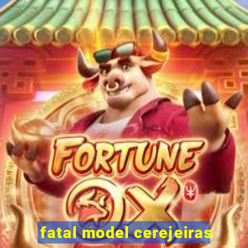 fatal model cerejeiras